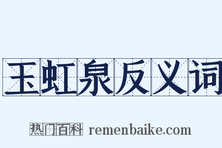玉虹泉反义词是什么意思的图片
